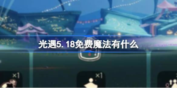 光遇5.18免费魔法-光遇5.18免费魔法领取一览